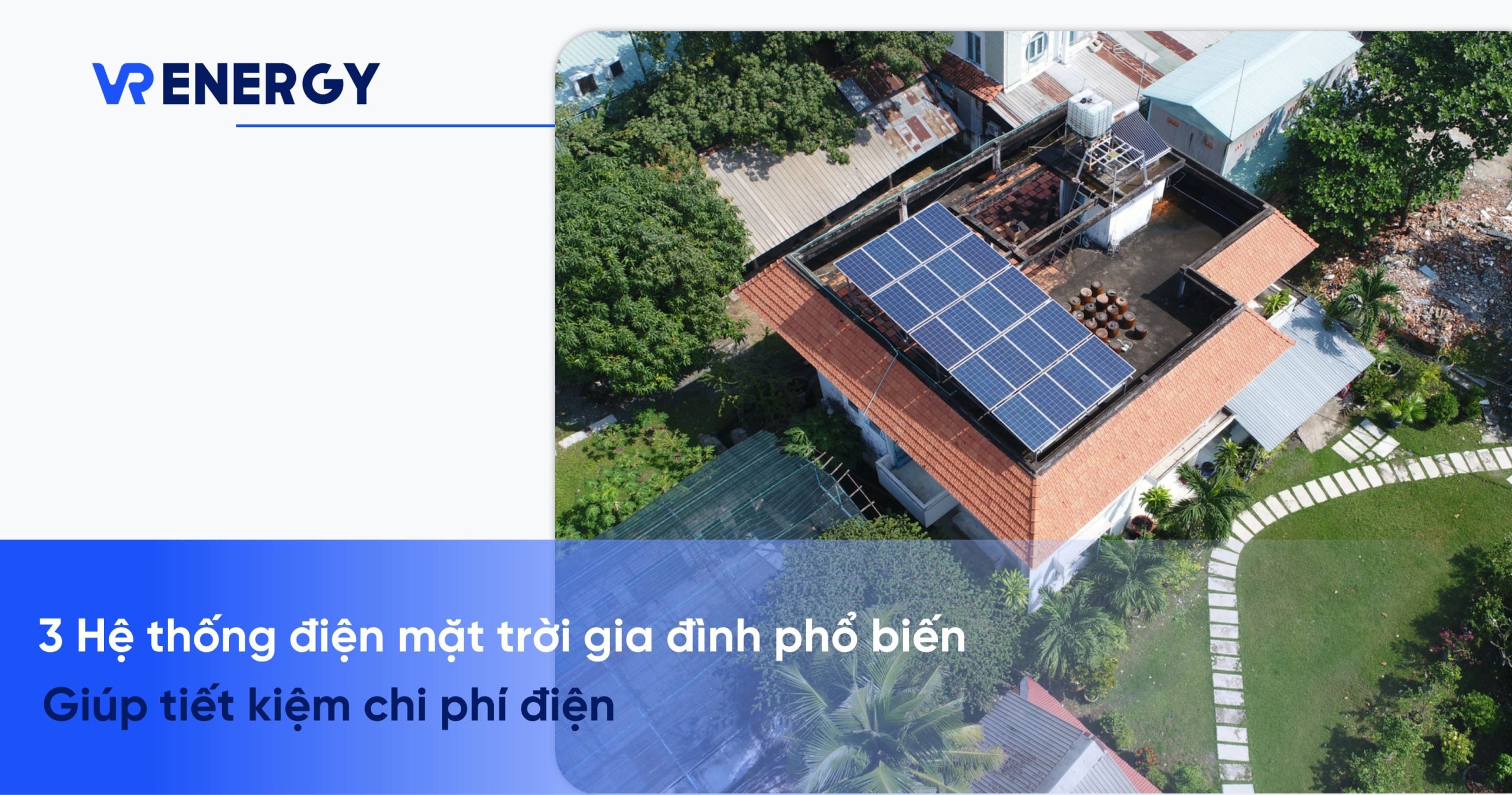 3 Hệ thống điện mặt trời gia đình phổ biến, giúp tiết kiệm chi phí điện
