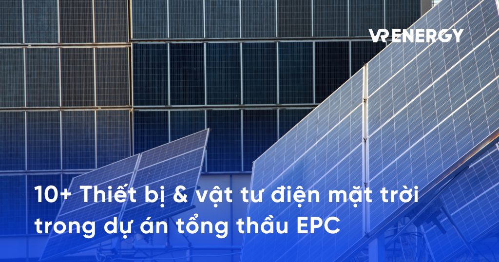 10+ Thiết bị, vật tư điện mặt trời trong dự án tổng thầu EPC
