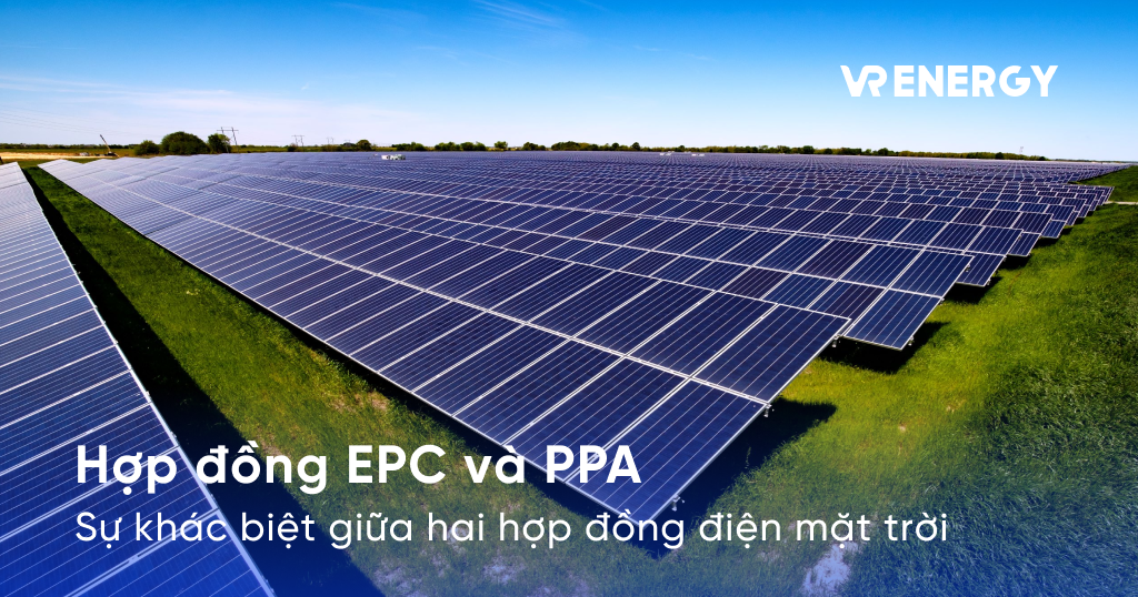 Mô hình đầu tư điện mặt trời EPC và PPA: Sự khác biệt giữa 2 mô hình