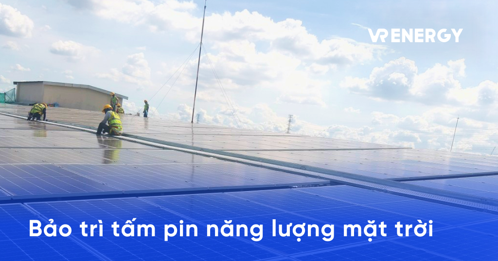 Bảo trì tấm pin năng lượng mặt trời: Những điều bạn cần biết