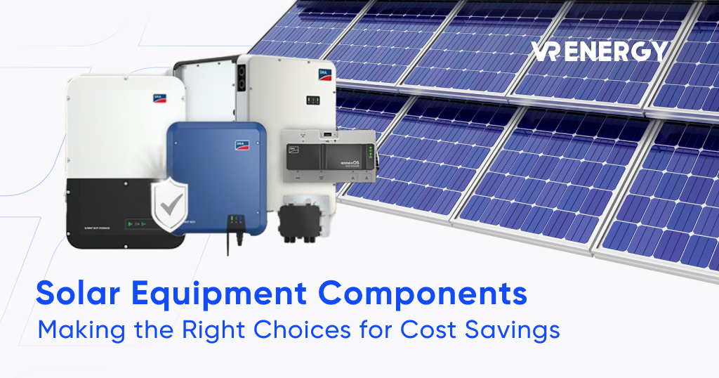 Solar Equipment Components Making the Right Choices for Cost Savings