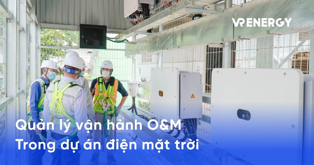 Quản lý vận hành O&M - Mắt xích quan trọng trong dự án điện mặt trời