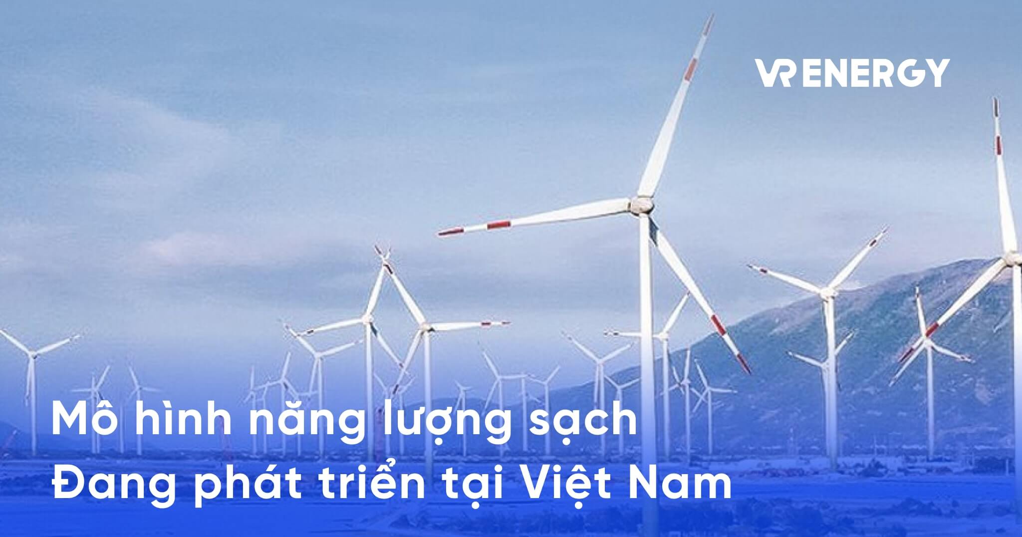 Những mô hình năng lượng sạch đang được phát triển tại Việt Nam
