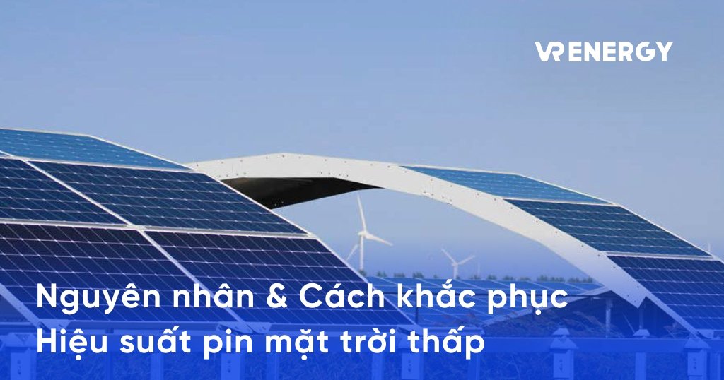 Nguyên nhân hiệu suất pin mặt trời thấp & Cách cải thiện 4 nguyen nhan hieu suat pin mat troi thap cach cai thien min