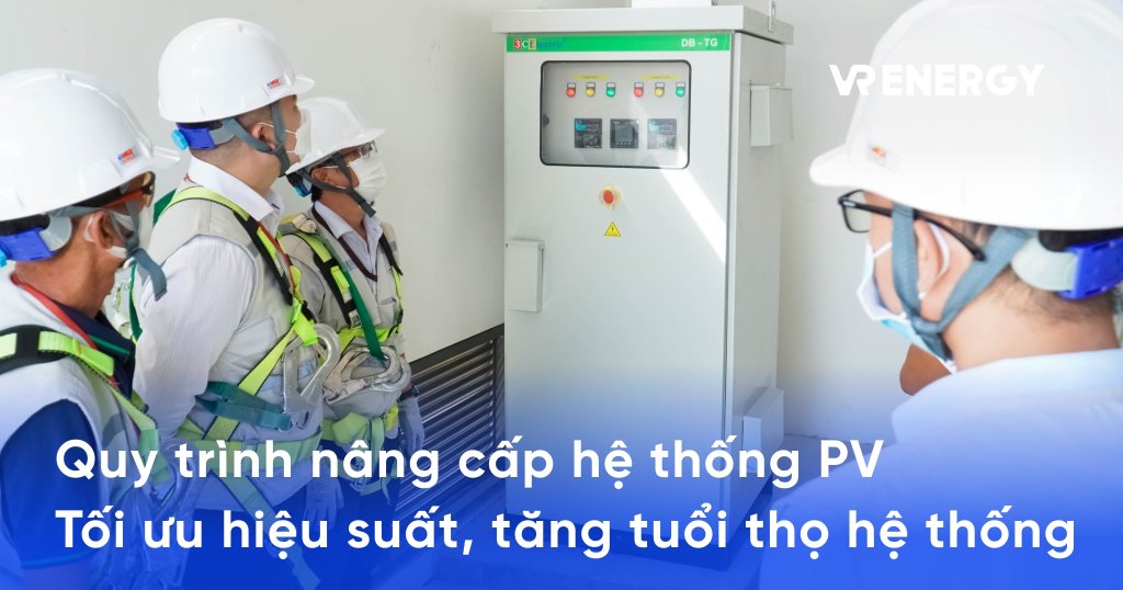 Quy trình nâng cấp hệ thống PV: Tối ưu hiệu suất, tăng tuổi thọ hệ thống 5 quy trinh nang cap he thong pv toi uu hieu suat tang tuoi tho he thong min