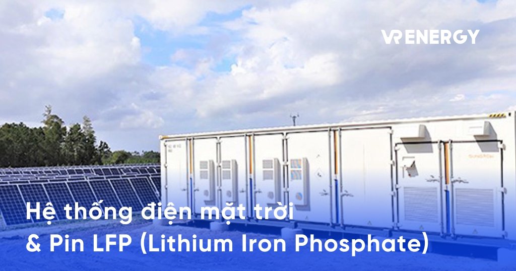 Nâng cao hiệu quả hệ thống điện mặt trời với Pin LFP (Lithium Iron Phosphate) 4 Nâng cao hiệu quả hệ thống điện mặt trời với Pin LFP (Lithium Iron Phosphate)