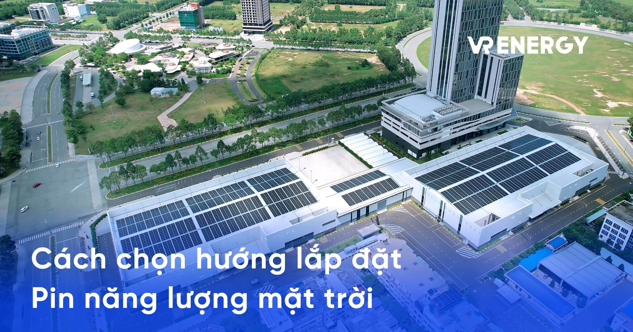 Cách chọn hướng lắp đặt pin năng lượng mặt trời chuẩn kỹ thuật, tối ưu hiệu suất