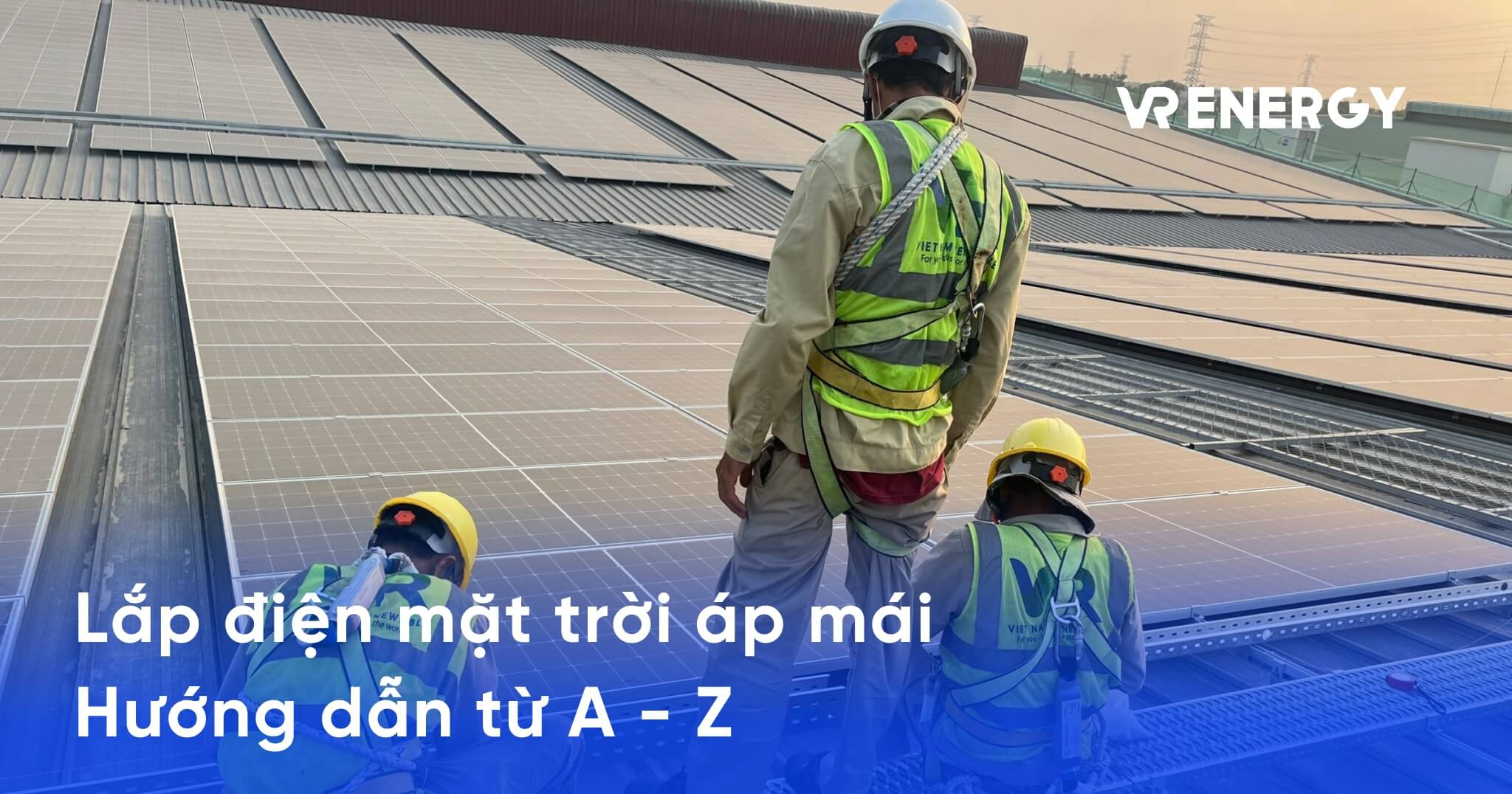 Lắp điện mặt trời áp mái: Hướng dẫn A-Z