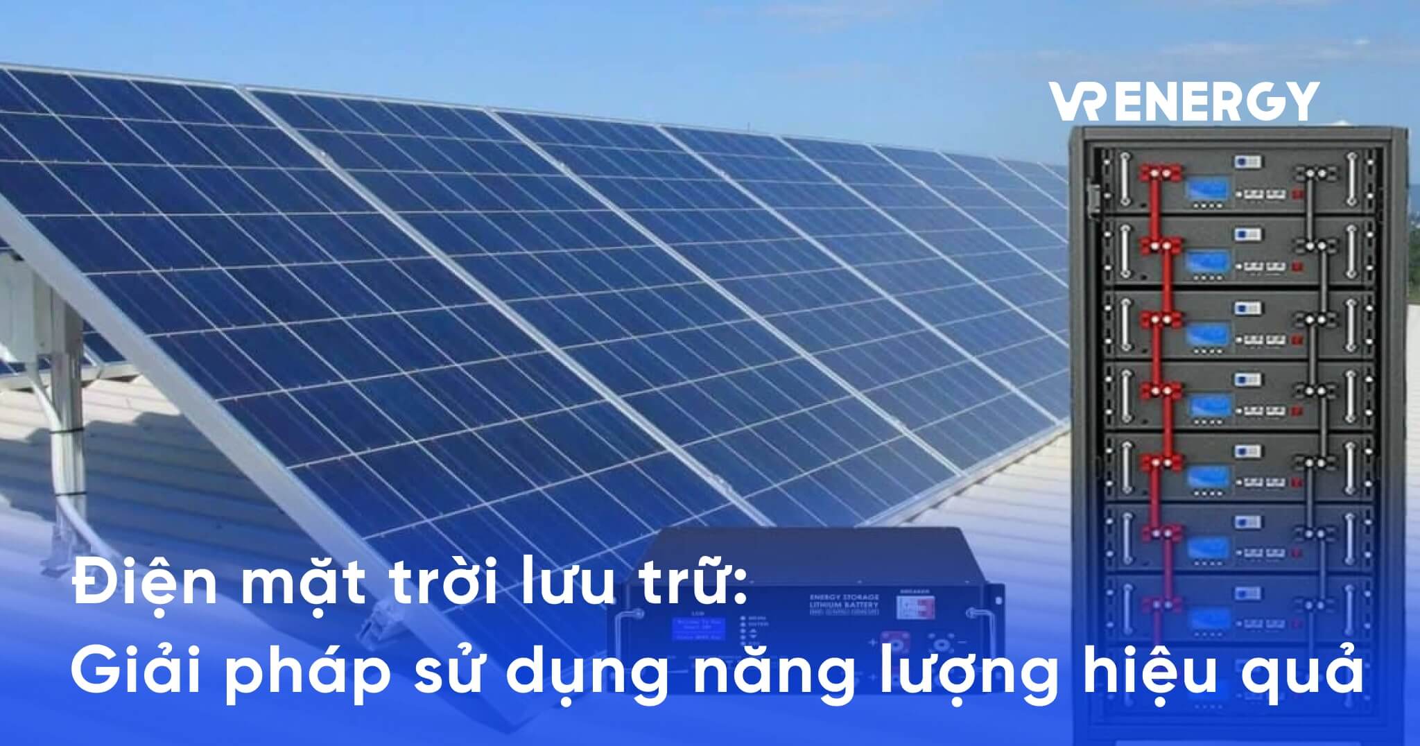 Điện mặt trời lưu trữ: Giải pháp sử dụng năng lượng hiệu quả