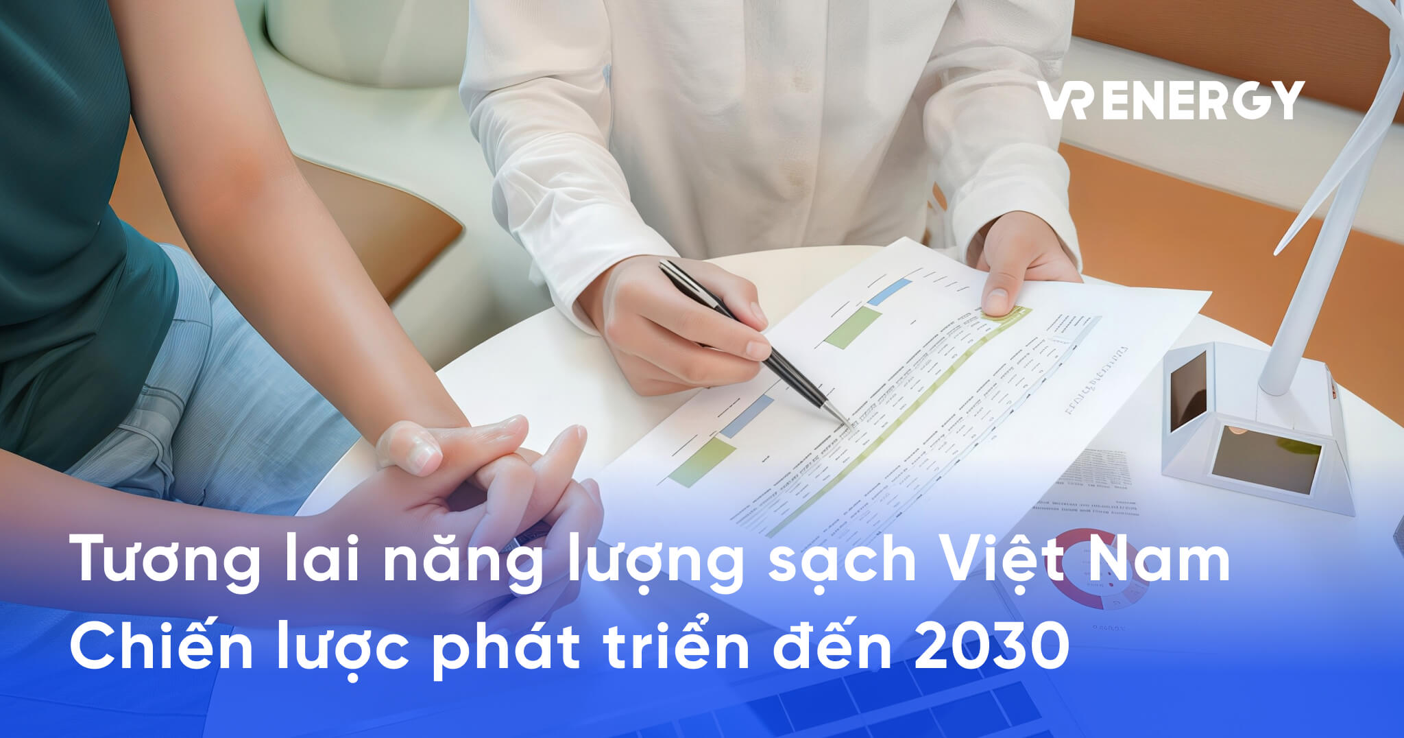 Tương lai năng lượng sạch Việt Nam Chiến lược phát triển đến 2030 - phát triển năng lượng tái tạo