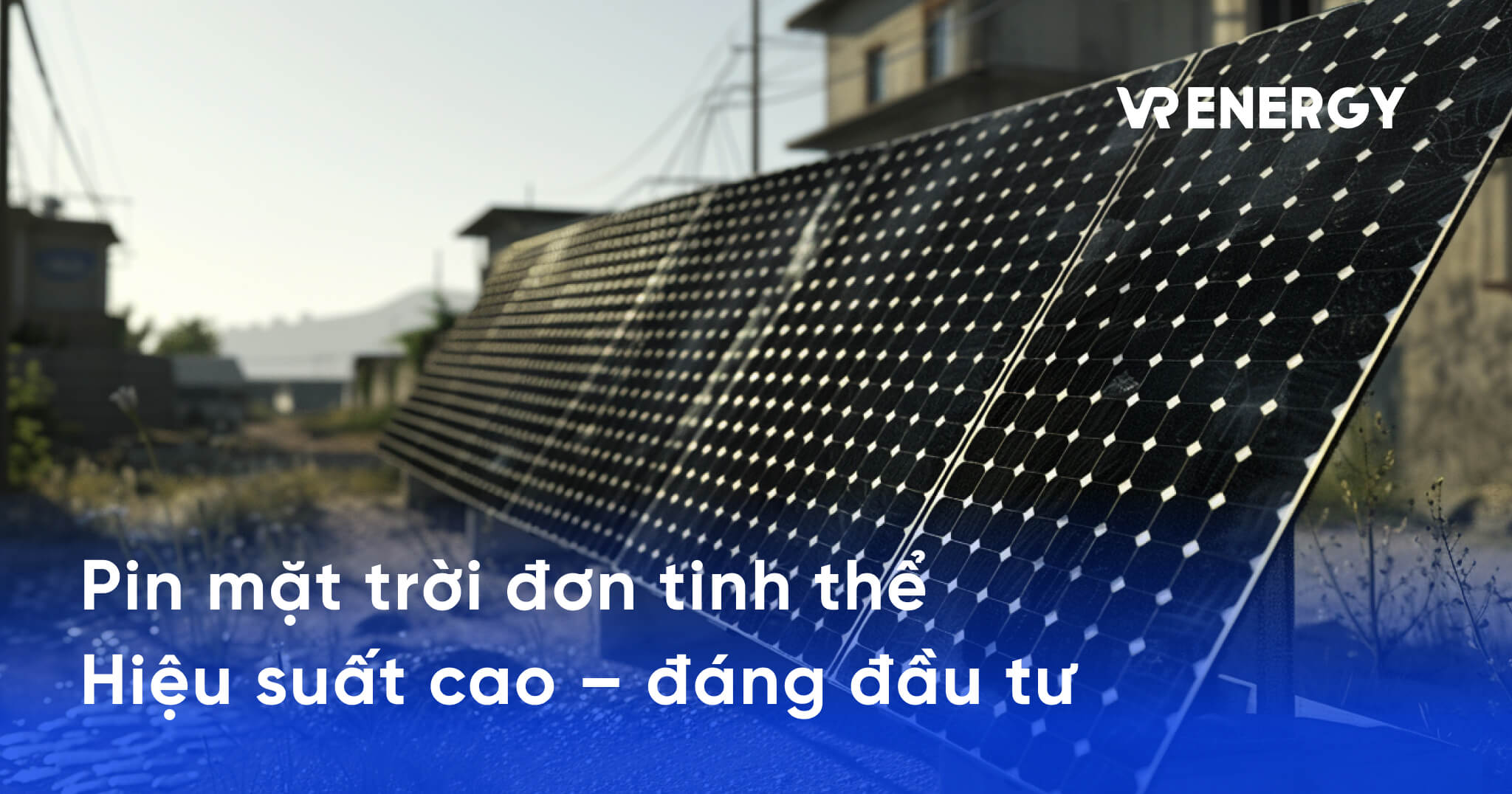 Pin mặt trời đơn tinh thể Hiệu suất cao – đáng đầu tư
