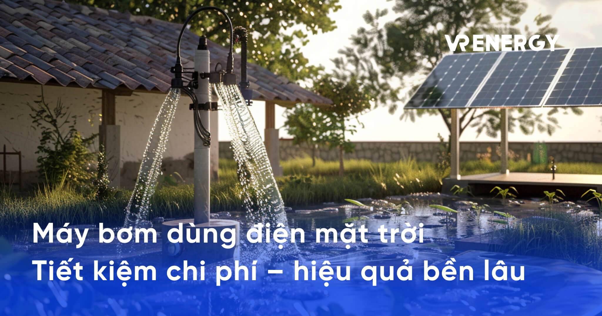 Máy bơm dùng điện mặt trời Tiết kiệm chi phí – hiệu quả bền lâu