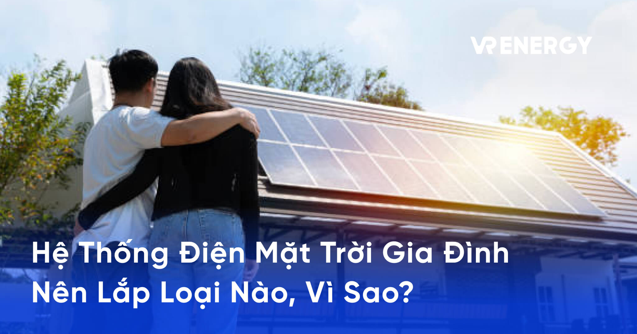 Hệ Thống Điện Mặt Trời Gia Đình Nên Lắp Loại Nào, Vì Sao_