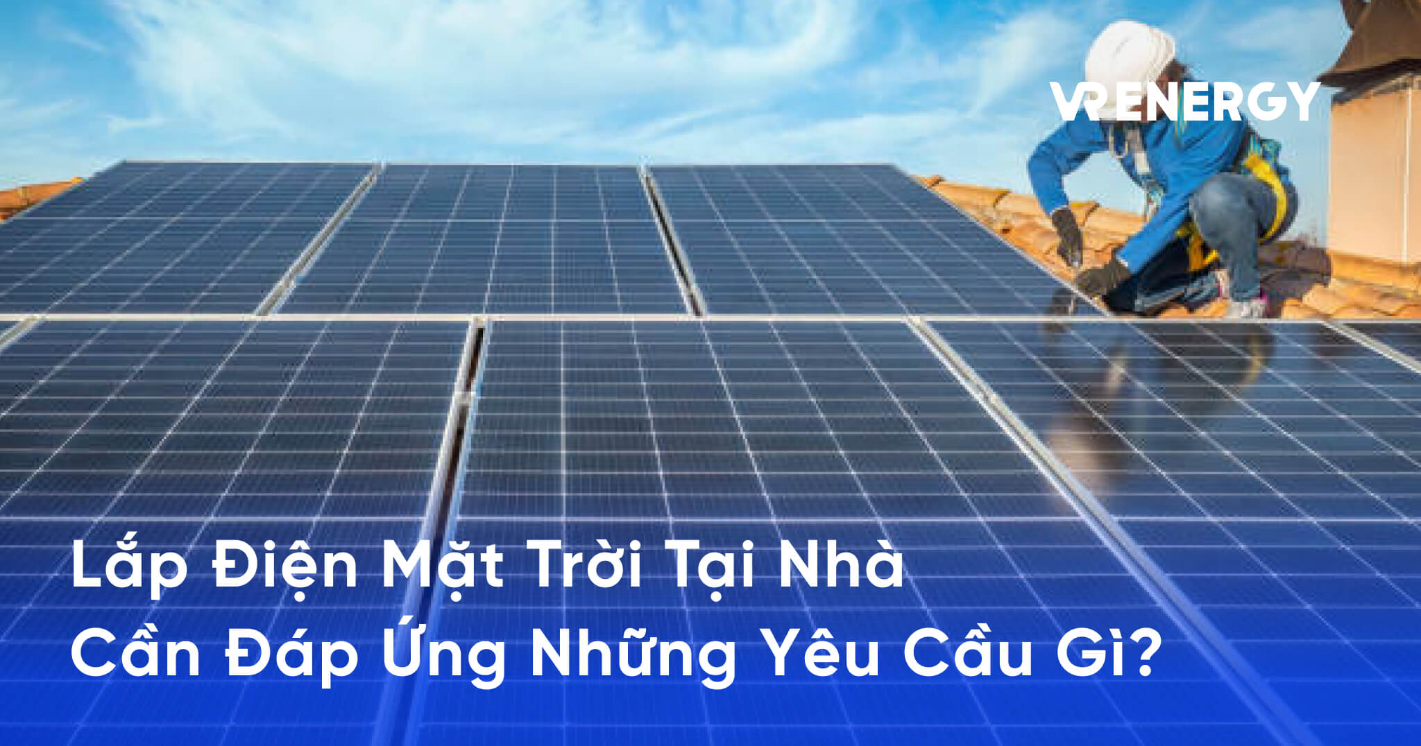 Lắp Điện Mặt Trời Tại Nhà Cần Đáp Ứng Những Yêu Cầu Gì_