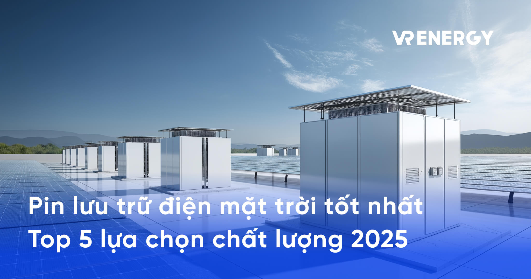 Pin lưu trữ điện mặt trời tốt nhất - Top 5 lựa chọn chất lượng 2025