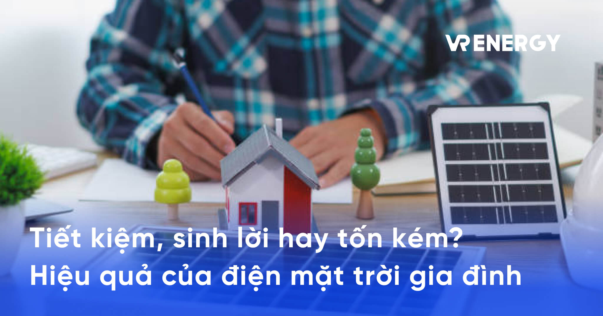 Tiết kiệm, sinh lời hay tốn kém_ Hiệu quả của điện mặt trời gia đình