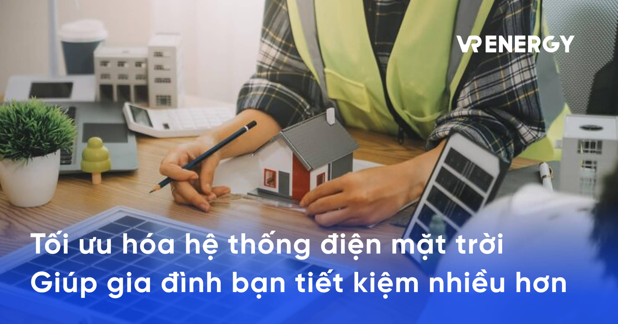 Tối ưu hóa hệ thống điện mặt trời Giúp gia đình bạn tiết kiệm nhiều hơn