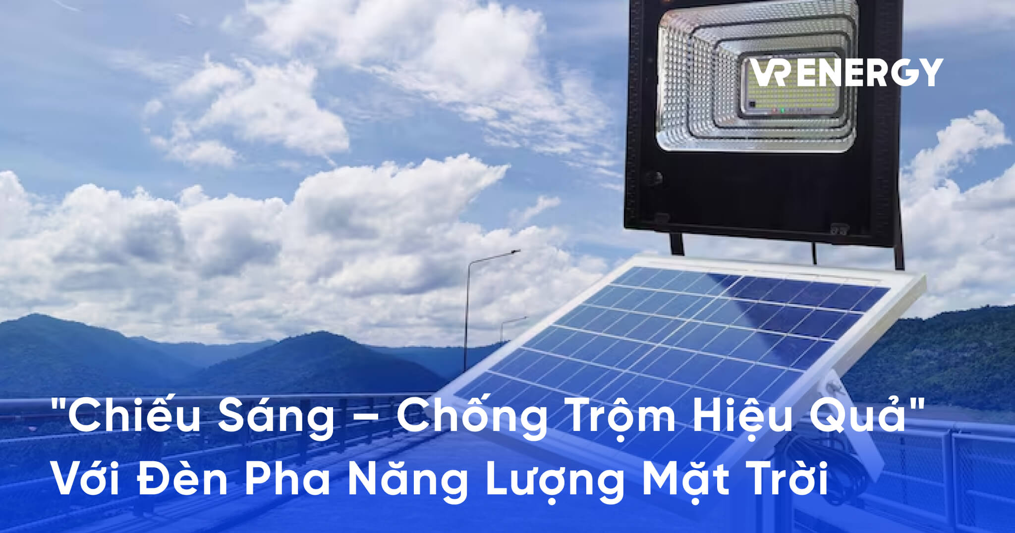 Chiếu Sáng – Chống Trộm Hiệu Quả_ Với Đèn Pha Năng Lượng Mặt Trời
