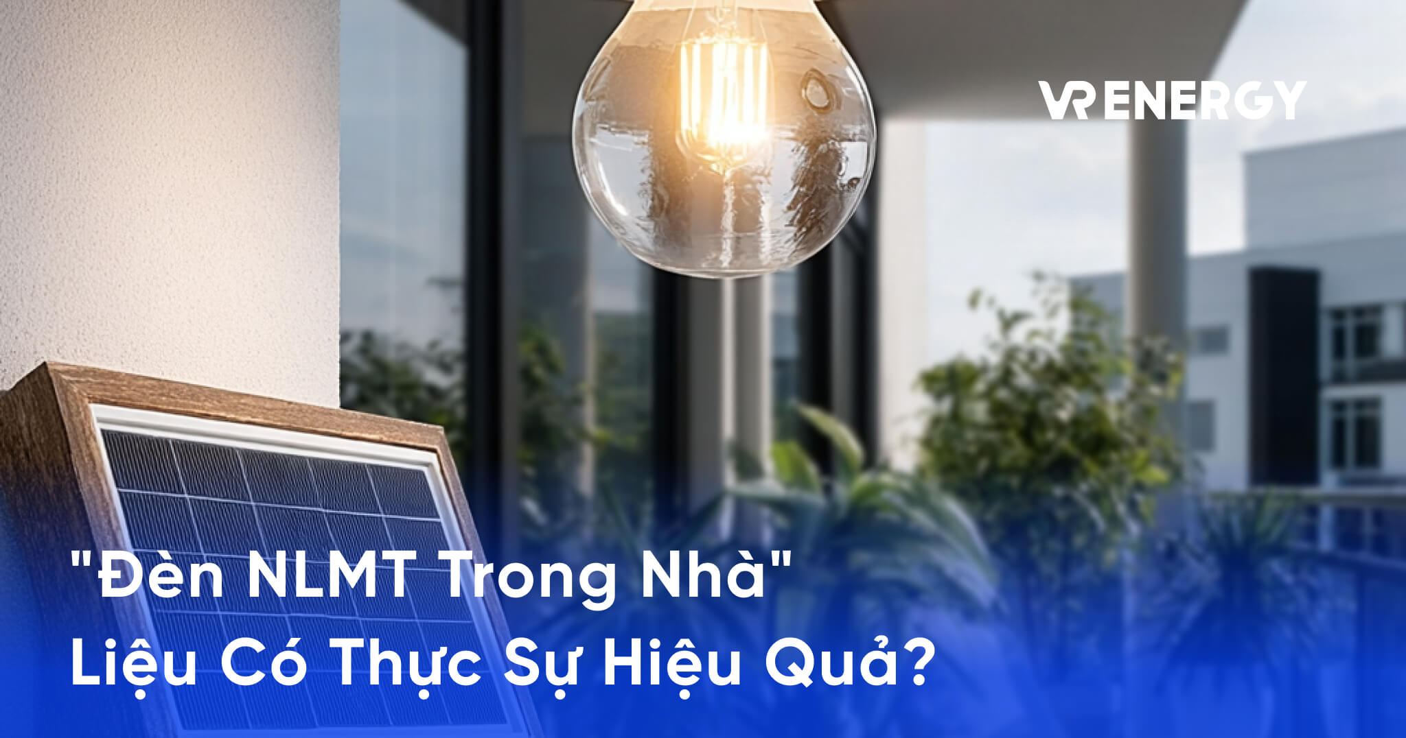 _Đèn NLMT Trong Nhà_ Liệu Có Thực Sự Hiệu Quả_