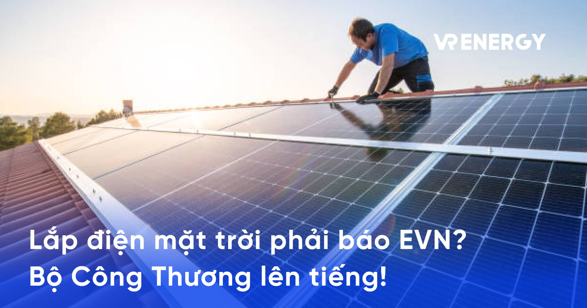 Tại Sao Dân Cư Lắp Điện Mặt Trời Phải Thông Báo EVN? Bộ Công Thương Lý Giải